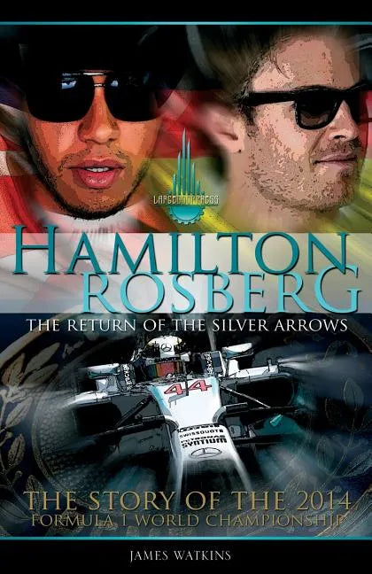 Hamilton Rosberg: The Return of the Silver Arrows.: The Story of the 2014 Formula 1 World Championship - Paperback