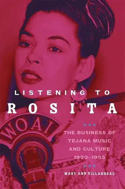 Listening to Rosita: The Business of Tejana Music and Culture, 1930-1955 - Hardcover