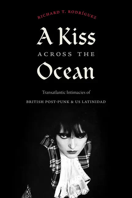 A Kiss Across the Ocean: Transatlantic Intimacies of British Post-Punk and Us Latinidad - Paperback