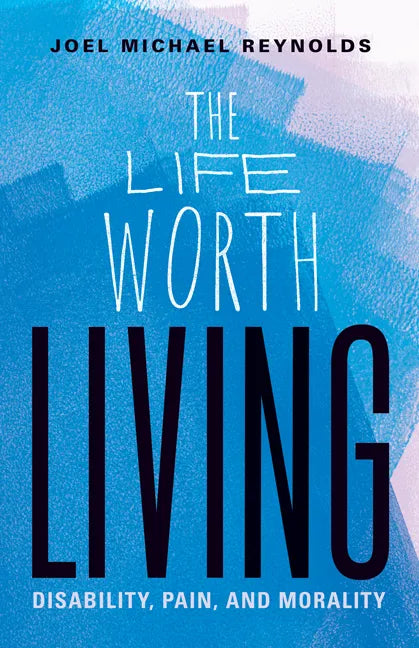 The Life Worth Living: Disability, Pain, and Morality - Paperback