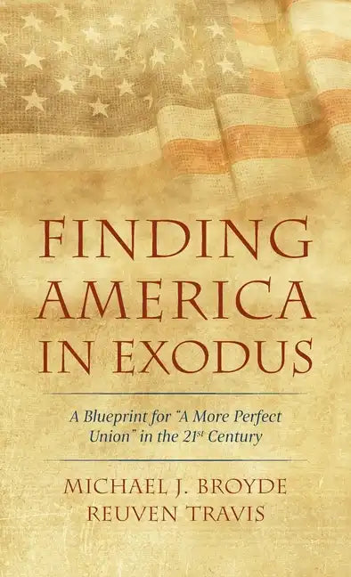 Finding America in Exodus: A Blueprint for "A More Perfect Union" in the 21st Century - Hardcover