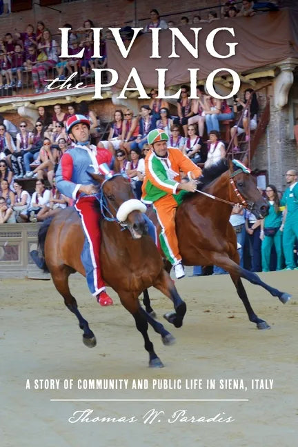 Living the Palio: A Story of Community and Public Life in Siena, Italy - Paperback