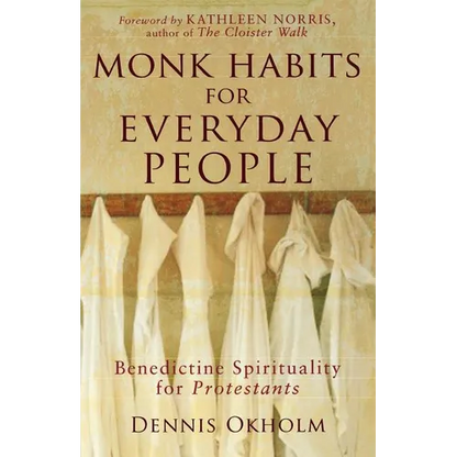Monk Habits for Everyday People: Benedictine Spirituality for Protestants - Paperback