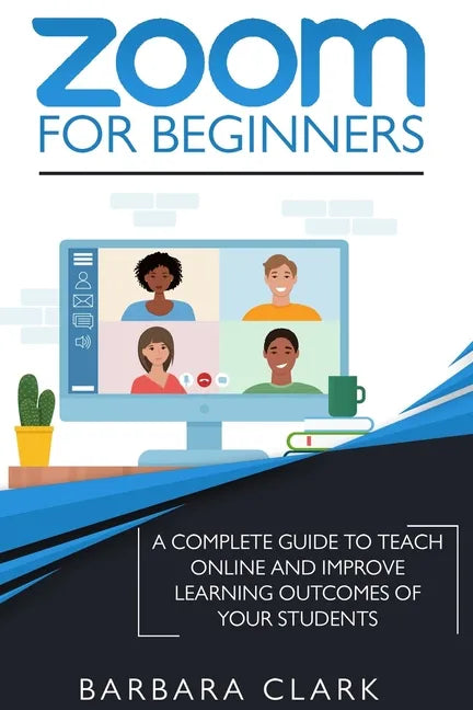 Zoom For Beginners: A Complete Guide to Teach Online and Improve the Learning Outcomes of your Students - Paperback