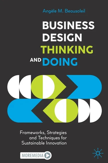 Business Design Thinking and Doing: Frameworks, Strategies and Techniques for Sustainable Innovation - Paperback