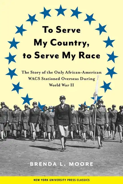 To Serve My Country, to Serve My Race: The Story of the Only African-American Wacs Stationed Overseas During World War II - Paperback