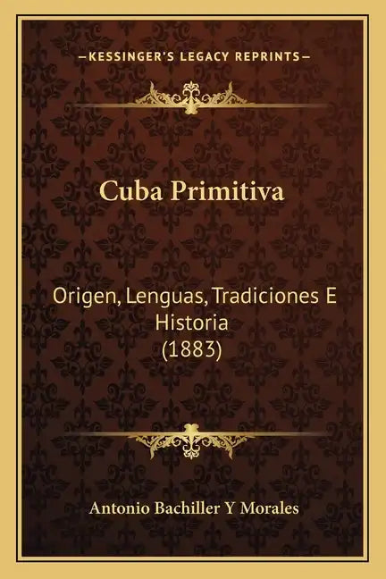 Cuba Primitiva: Origen, Lenguas, Tradiciones E Historia (1883) - Paperback