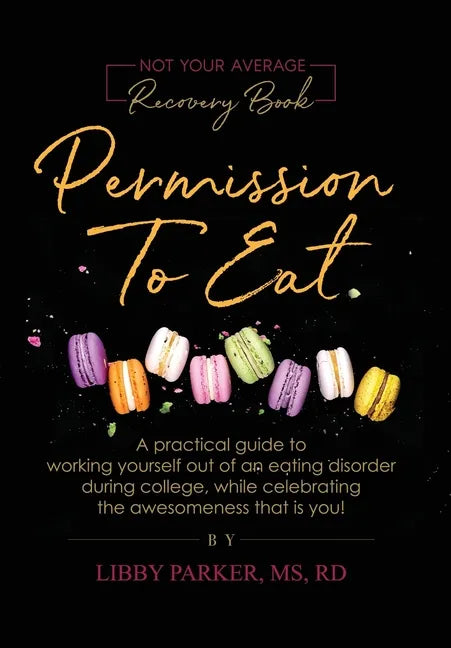Permission To Eat: A practical guide to working yourself out of an eating disorder during college, while celebrating the awesomeness that is you! - Hardcover