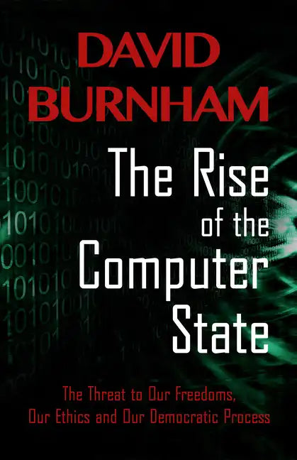 The Rise of the Computer State: The Threat to Our Freedoms, Our Ethics and Our Democratic Process - Paperback