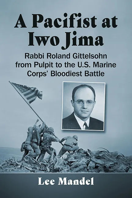 A Pacifist at Iwo Jima: Rabbi Roland Gittelsohn from Pulpit to the U.S. Marine Corps' Bloodiest Battle - Paperback