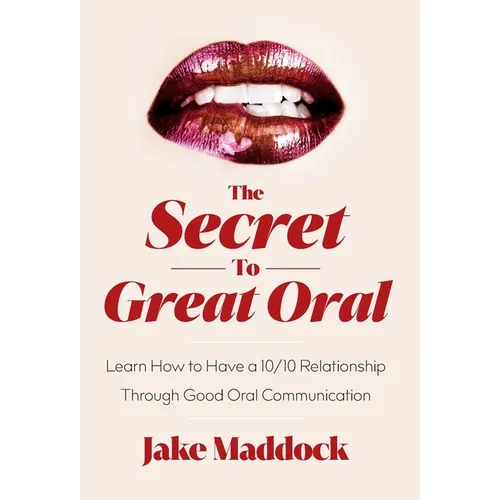 The Secret to Great Oral: Learn How to Have a 10/10 Relationship Through Good Oral Communication - Hardcover