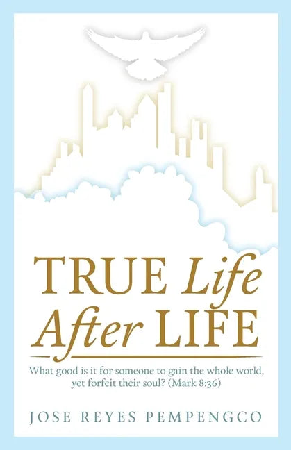 True Life, After Life: What Good Is It For Someone to Gain The Whole World, Yet Forfeit Their Soul? (Mark 8:36) - Paperback