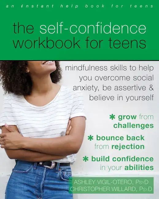 The Self-Confidence Workbook for Teens: Mindfulness Skills to Help You Overcome Social Anxiety, Be Assertive, and Believe in Yourself - Paperback