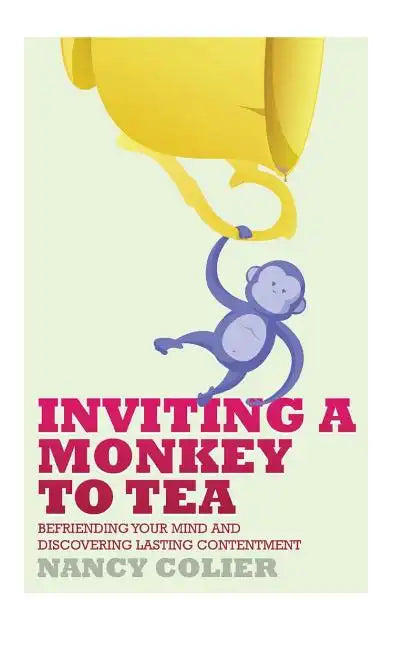 Inviting a Monkey to Tea: Befriending Your Mind and Discovering Lasting Contentment (Revised) - Hardcover