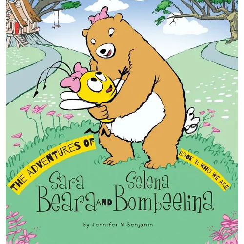 The Adventures of Sara Beara and Selena Bombeelina: Book 1: Who We Are - Hardcover