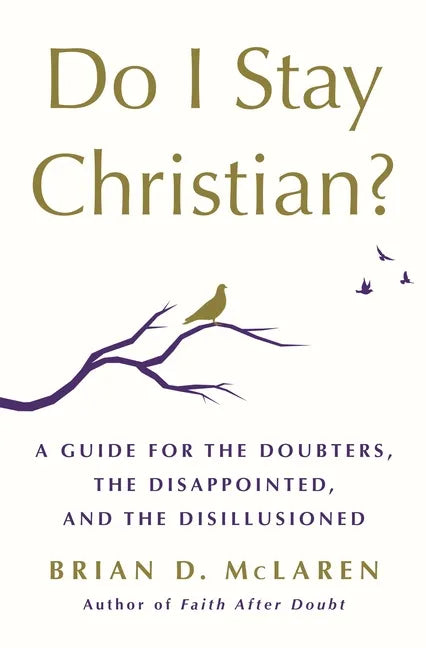 Do I Stay Christian?: A Guide for the Doubters, the Disappointed, and the Disillusioned - Hardcover
