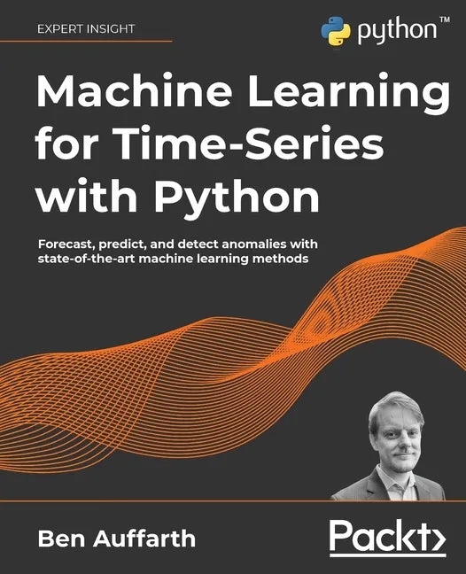 Machine Learning for Time-Series with Python: Forecast, predict, and detect anomalies with state-of-the-art machine learning methods - Paperback