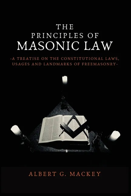 The Principles of Masonic Law: A Treatise on the Constitutional Laws, Usages and Landmarks of Freemasonry - Paperback