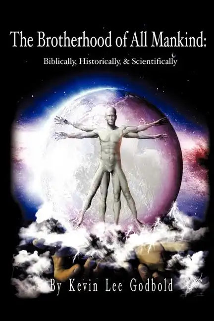 The Brotherhood Of All Mankind: Biblically, Historically, and Scientifically - Paperback