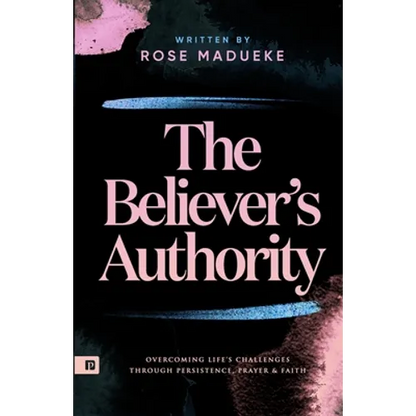 The Believer's Authority: Overcoming Life's Challenges through Persistence, Prayer & Faith - Paperback