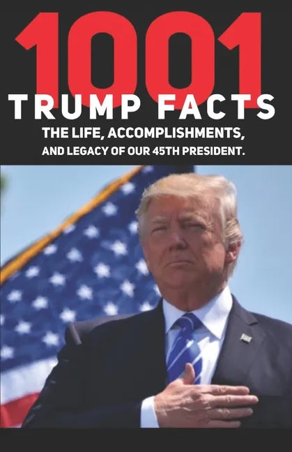 1001 Donald Trump Facts: The Life, Accomplishments, and Legacy of our 45th President - Paperback