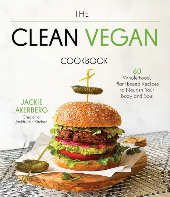 The Clean Vegan Cookbook: 60 Whole-Food, Plant-Based Recipes to Nourish Your Body and Soul - Paperback