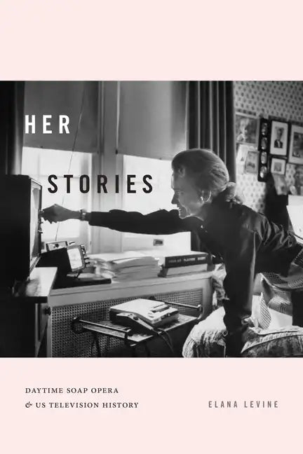 Her Stories: Daytime Soap Opera and Us Television History - Paperback