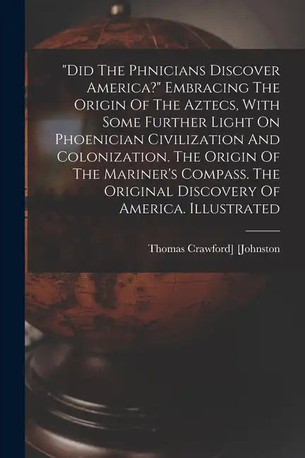 "did The Phnicians Discover America?" Embracing The Origin Of The Aztecs, With Some Further Light On Phoenician Civilization And Colonization. T - Paperback
