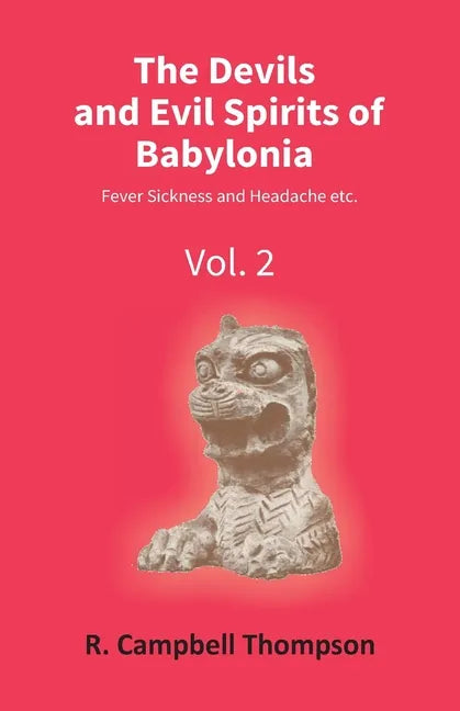 The Devils And Evil Spirits Of Babylonia: Fever Sickness And Headache Etc. (Vol.2Nd) - Paperback