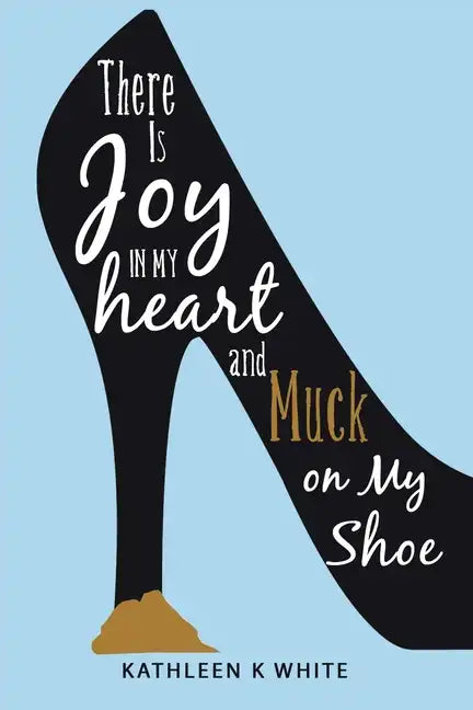 There Is Joy in My Heart and Muck on My Shoe - Paperback