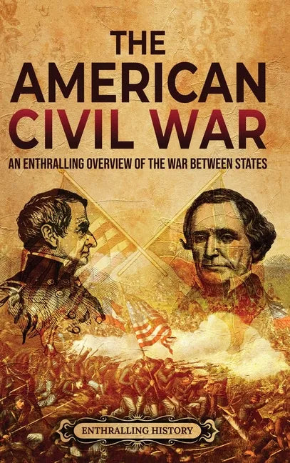 The American Civil War: An Enthralling Overview of the War Between States - Hardcover