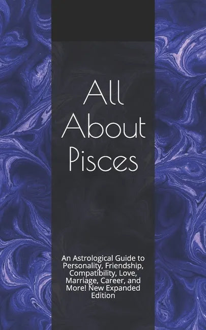 All About Pisces: An Astrological Guide to Personality, Friendship, Compatibility, Love, Marriage, Career, and More! New Expanded Editio - Paperback