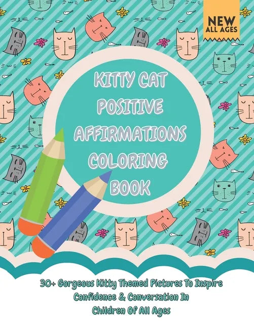 Kitty Cat Positive Affirmations Coloring Book: 30+ Gorgeous Kitty Themed Pictures To Inspire Confidence & Conversation In Children Of All Ages - Paperback
