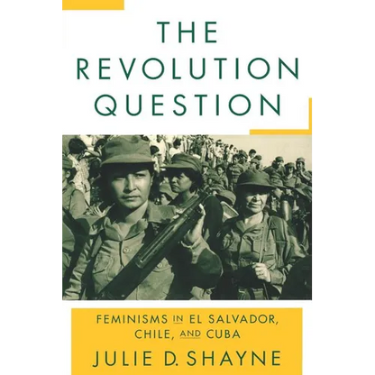 The Revolution Question: Feminisms in El Salvador, Chile, and Cuba - Paperback