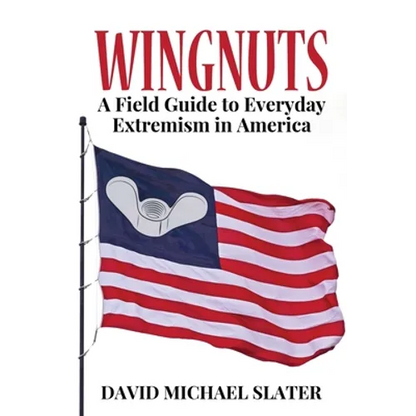 Wingnuts: A Field Guide to Everyday Extremism in America - Paperback