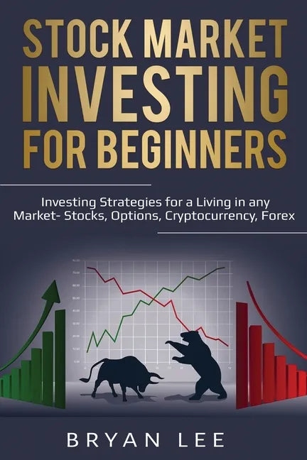 Stock Market Investing for Beginners: Investing Strategies for a Living in any Market- Stocks, Options, Cryptocurrency, Forex - Paperback