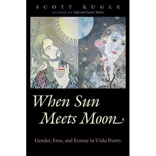 When Sun Meets Moon: Gender, Eros, and Ecstasy in Urdu Poetry - Paperback