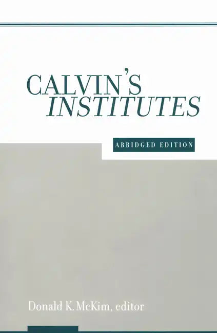 Calvin's Institutes: Abridged Edition - Paperback