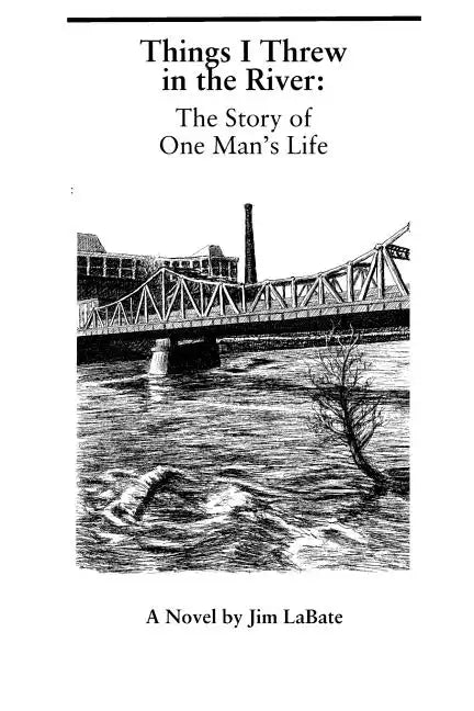 Things I Threw In The River: The Story Of One Man's Life: A Novel By Jim Labate - Paperback