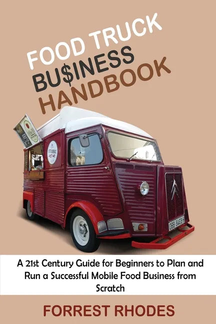 Food Truck Business Handbook: A 21st Century Guide for Beginners to Plan and Run a Successful Mobile Food Business from Scratch - Paperback