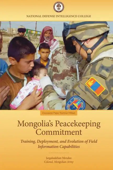 Mongolia's Peacekeeping Commitment: Training, Deployment, and Evolution of Field Information Capabilities - Paperback