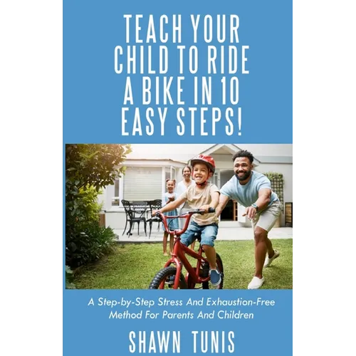 Teach Your Child to Ride a Bike in Ten Easy Steps! - Paperback