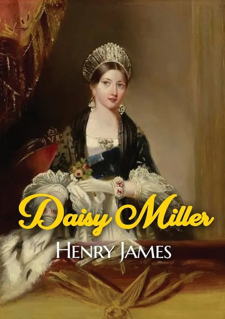 Daisy Miller: A novella by Henry James portraying the courtship of the beautiful American girl Daisy Miller by Winterbourne, a sophi - Paperback