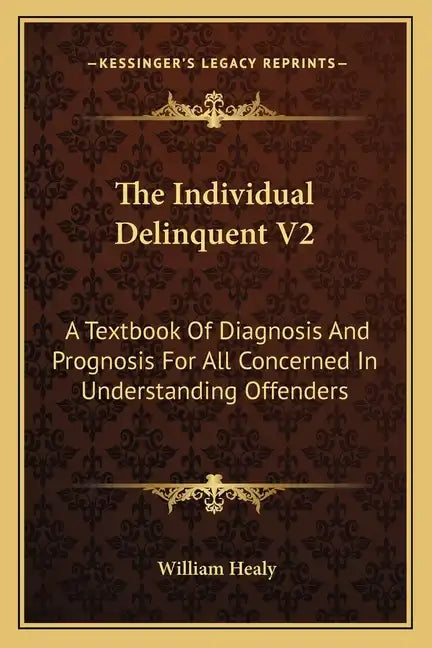 The Individual Delinquent V2: A Textbook of Diagnosis and Prognosis for All Concerned in Understanding Offenders - Paperback