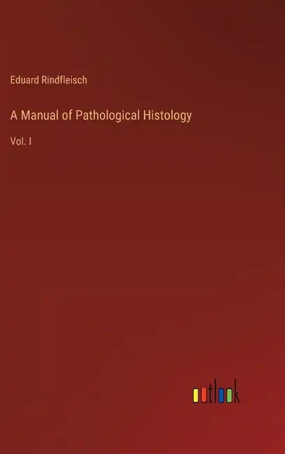 A Manual of Pathological Histology: Vol. I - Hardcover