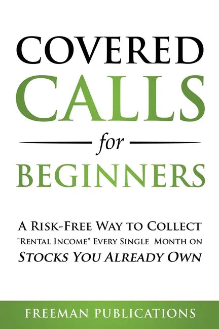 Covered Calls for Beginners: A Risk-Free Way to Collect "Rental Income" Every Single Month on Stocks You Already Own - Paperback