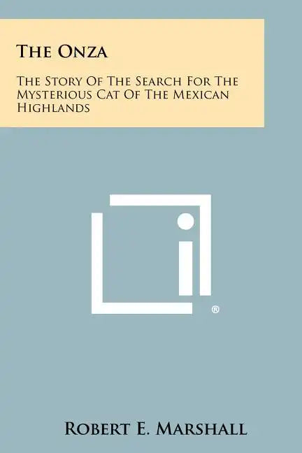 The Onza: The Story Of The Search For The Mysterious Cat Of The Mexican Highlands - Paperback
