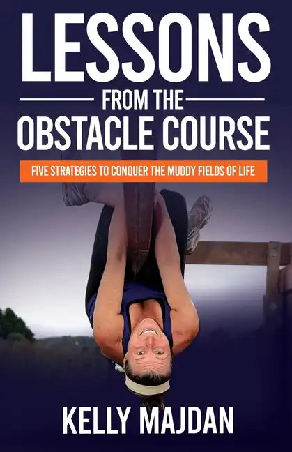 Lessons from the Obstacle Course: Five Strategies to Conquer the Muddy Fields of Life - Paperback