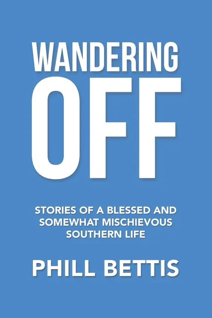 Wandering Off: Stories of a Blessed and Somewhat Mischievous Southern Life - Paperback