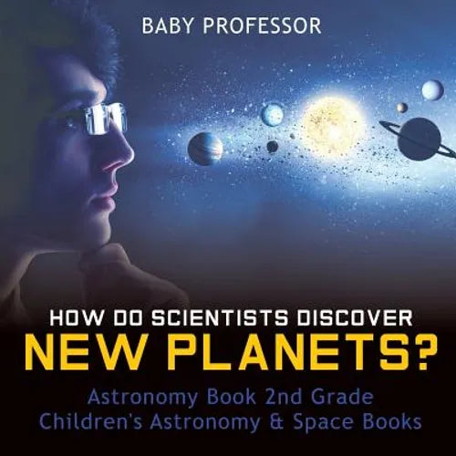 How Do Scientists Discover New Planets? Astronomy Book 2nd Grade Children's Astronomy & Space Books - Paperback